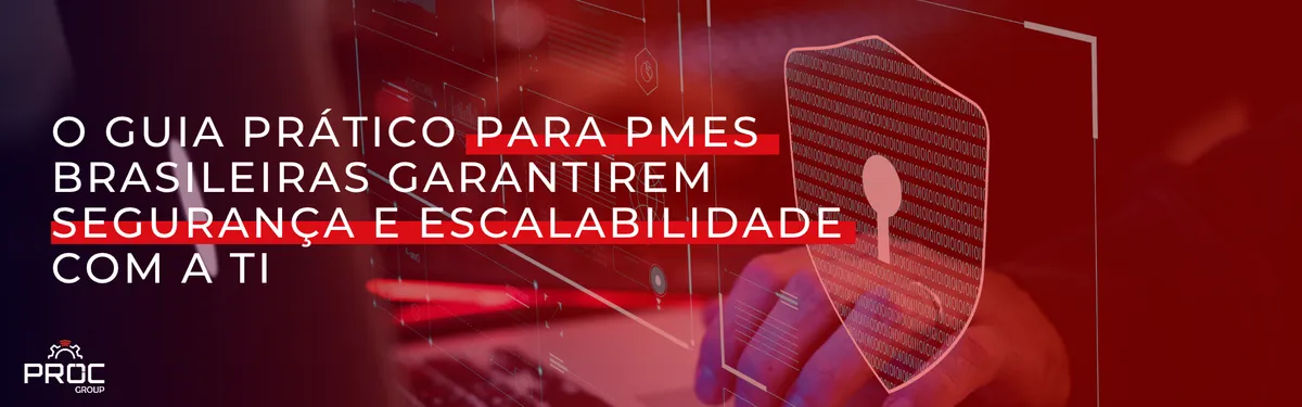 O guia prático para PMEs brasileiras garantirem segurança e escalabilidade com a TI